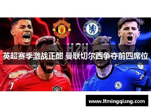 英超赛季激战正酣 曼联切尔西争夺前四席位